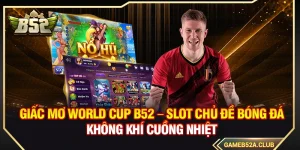Giấc Mơ World Cup B52 – Slot Chủ Đề Bóng Đá Cuồng Nhiệt
