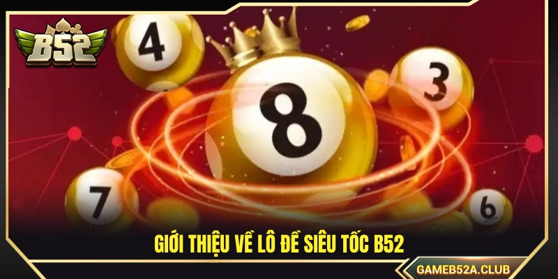 Tổng quan về lô đề siêu tốc B52